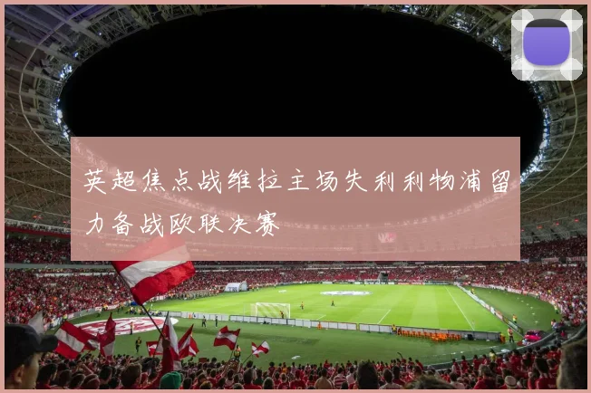 英超焦点战维拉主场失利利物浦留力备战欧联决赛